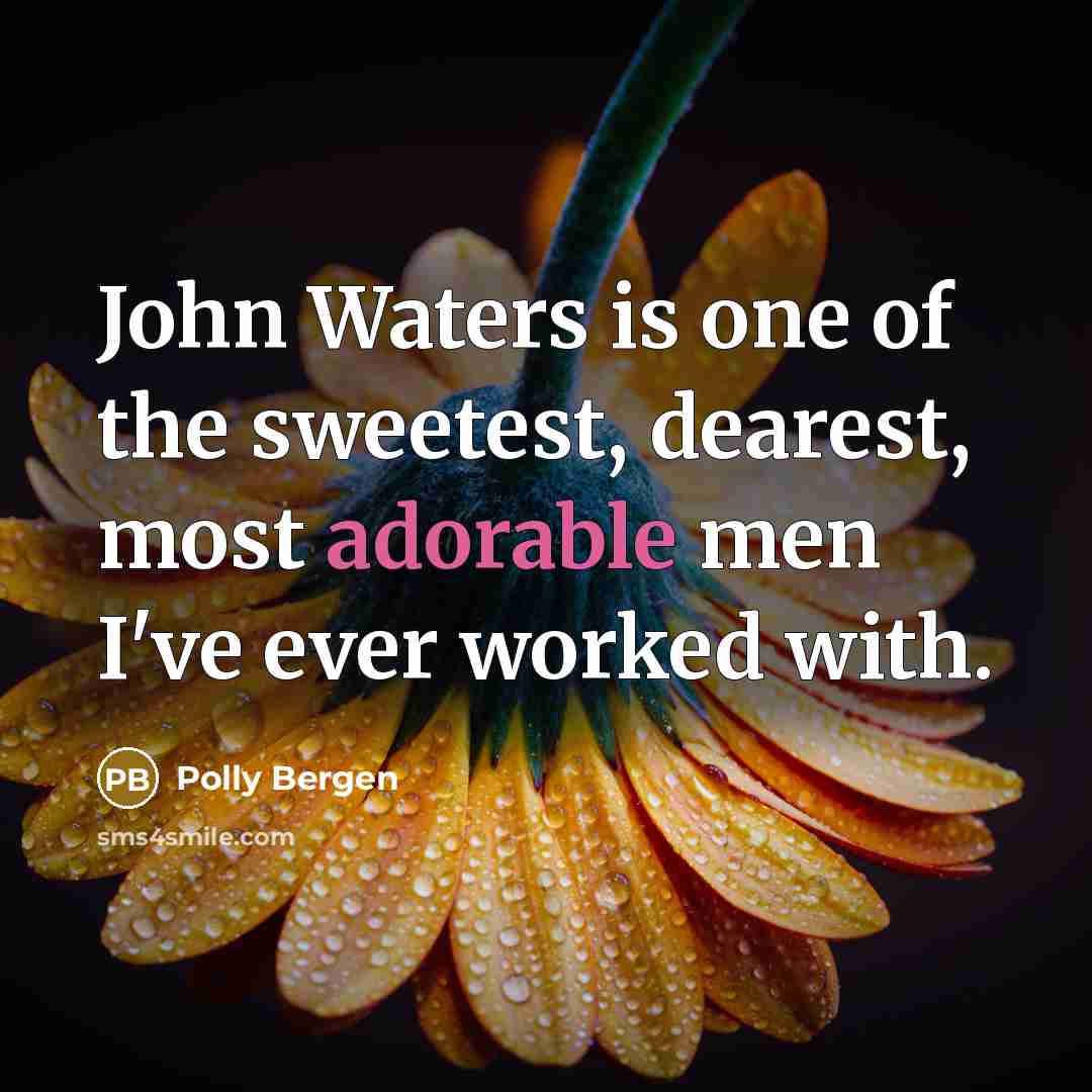“John Waters is one of the sweetest, dearest, most adorable…” quote by Polly Bergen