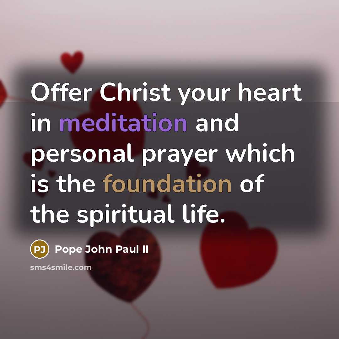 “Offer Christ your heart in meditation and personal prayer which…” quote by Pope John Paul II