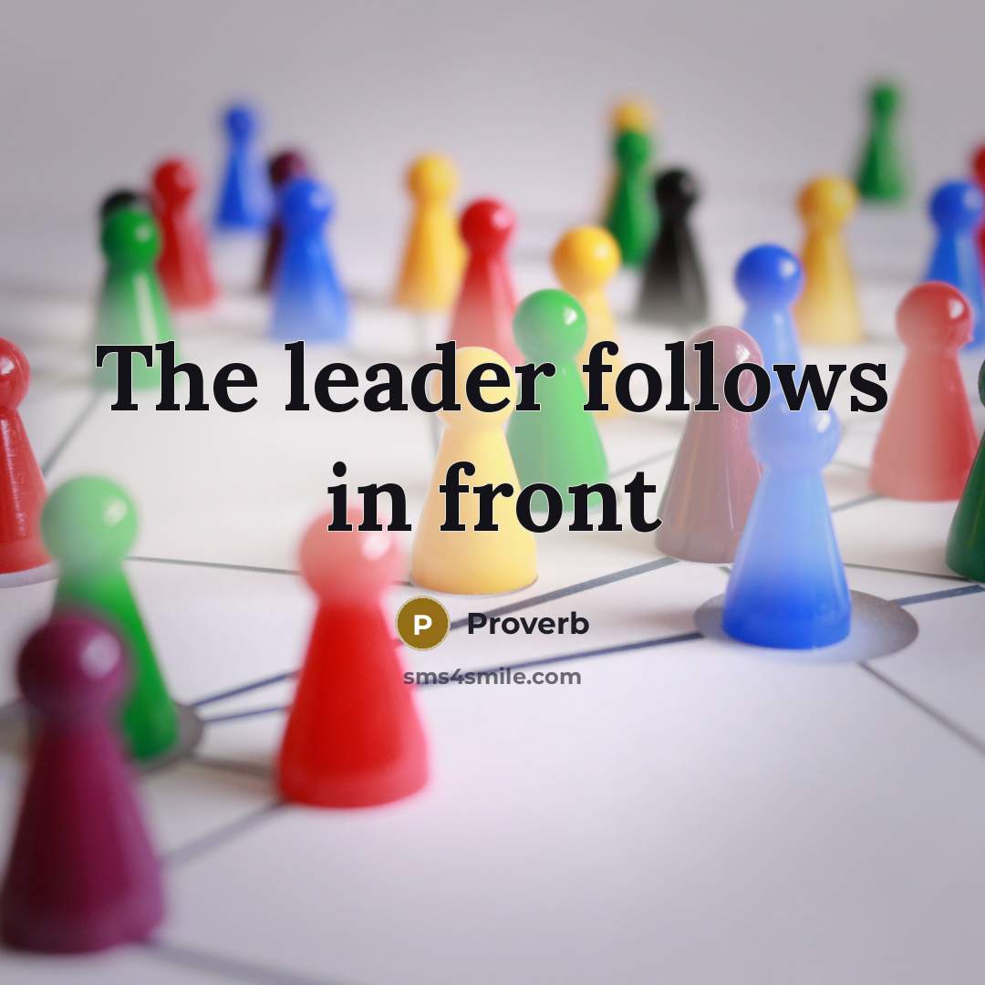 “The leader follows in front” quote by Proverb