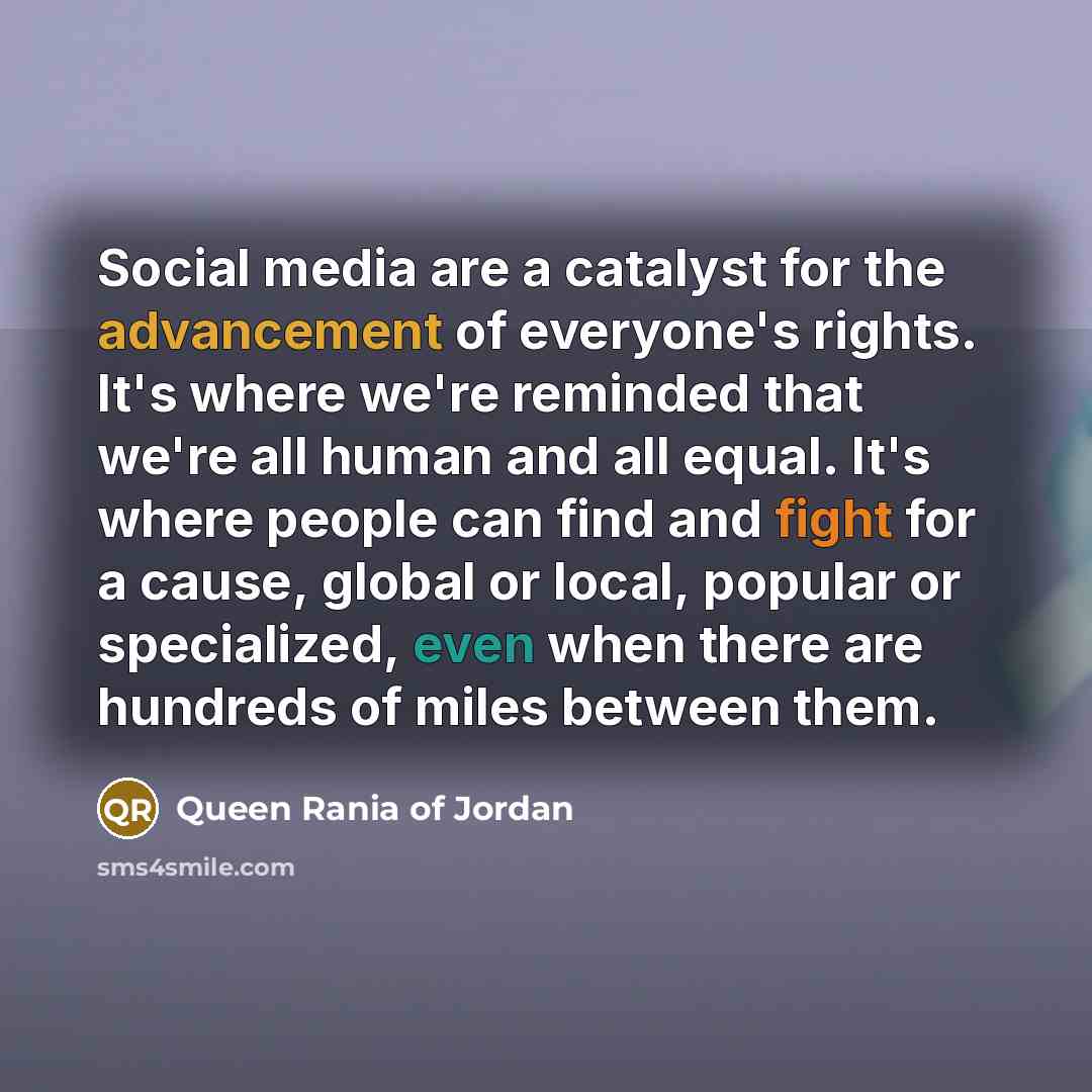 “Social media are a catalyst for the advancement of everyone's…” quote by Queen Rania of Jordan