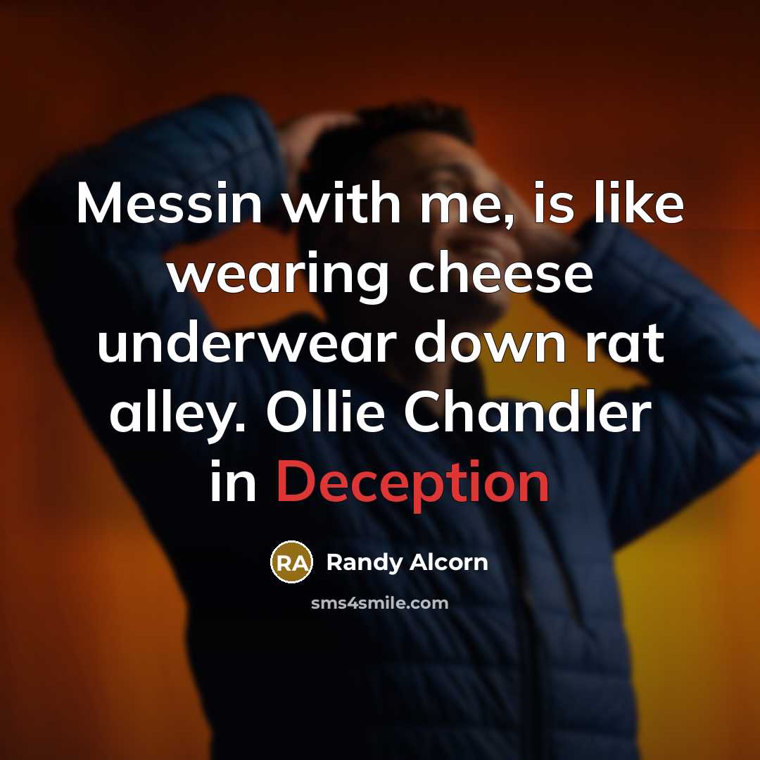 “Messin with me, is like wearing cheese underwear down rat alley. Ollie Chandler in Deception” quote by Randy Alcorn