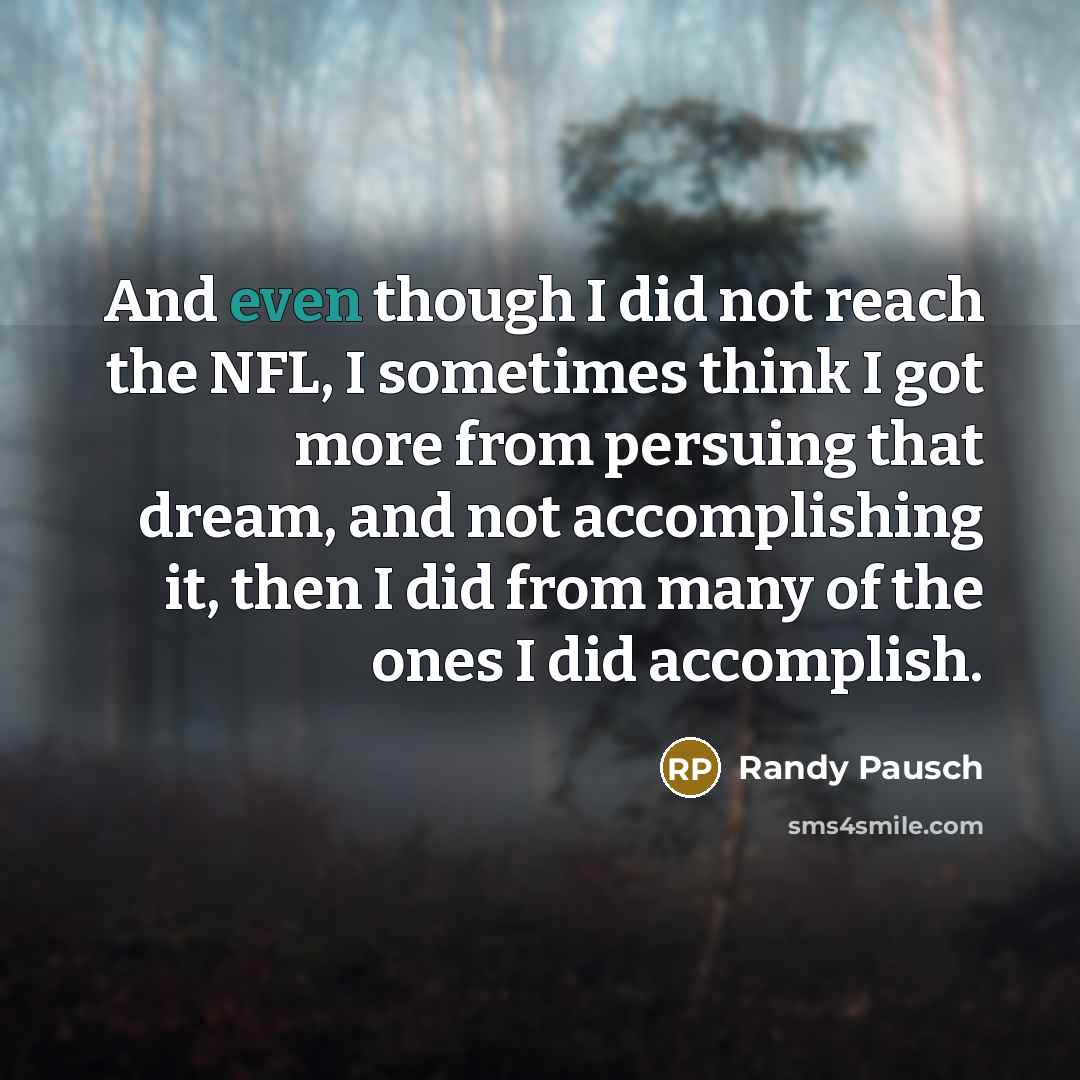 “And even though I did not reach the NFL, I…” quote by Randy Pausch