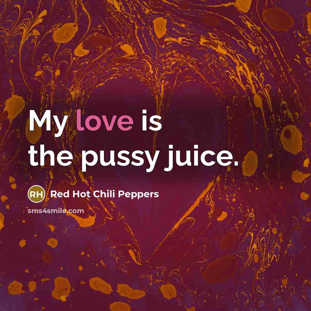 “My love is the pussy juice.…” quote by Red Hot Chili Peppers