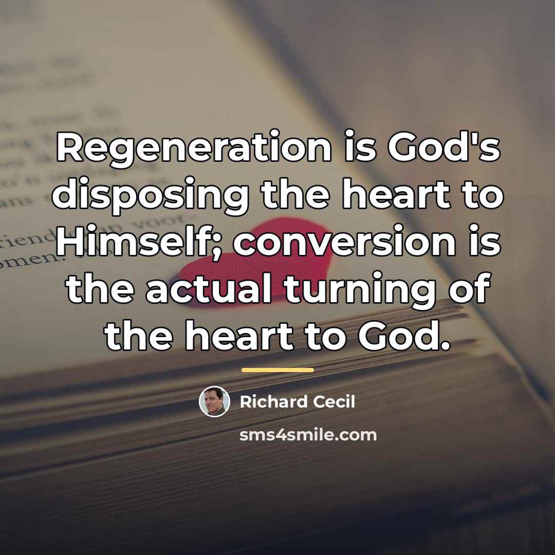 “Regeneration is God's disposing the heart to Himself; conversion is…” quote by Richard Cecil