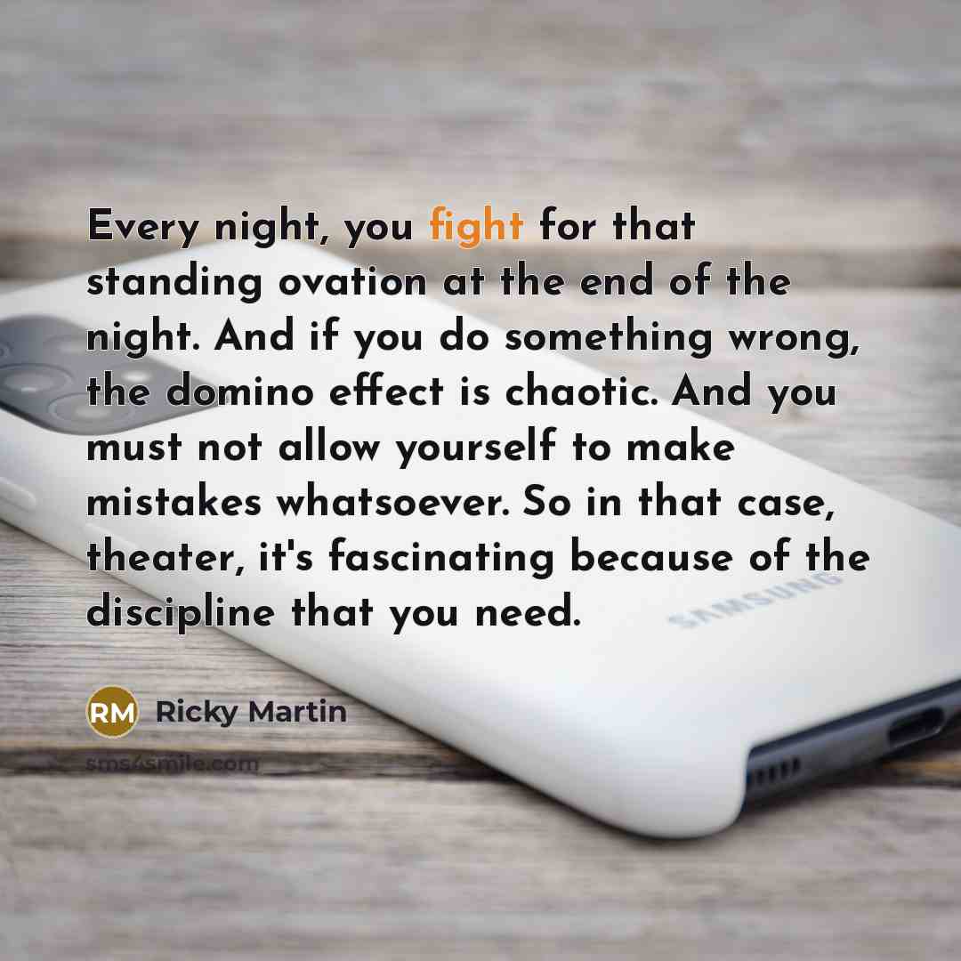 “Every night, you fight for that standing ovation at the…” quote by Ricky Martin
