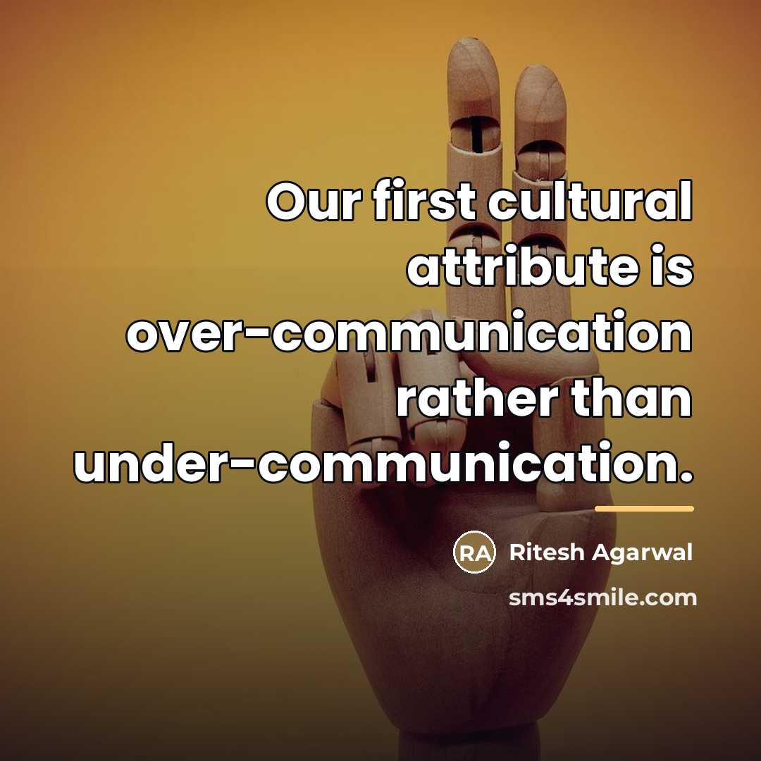 “Our first cultural attribute is over-communication rather than under-communication.…” quote by Ritesh Agarwal