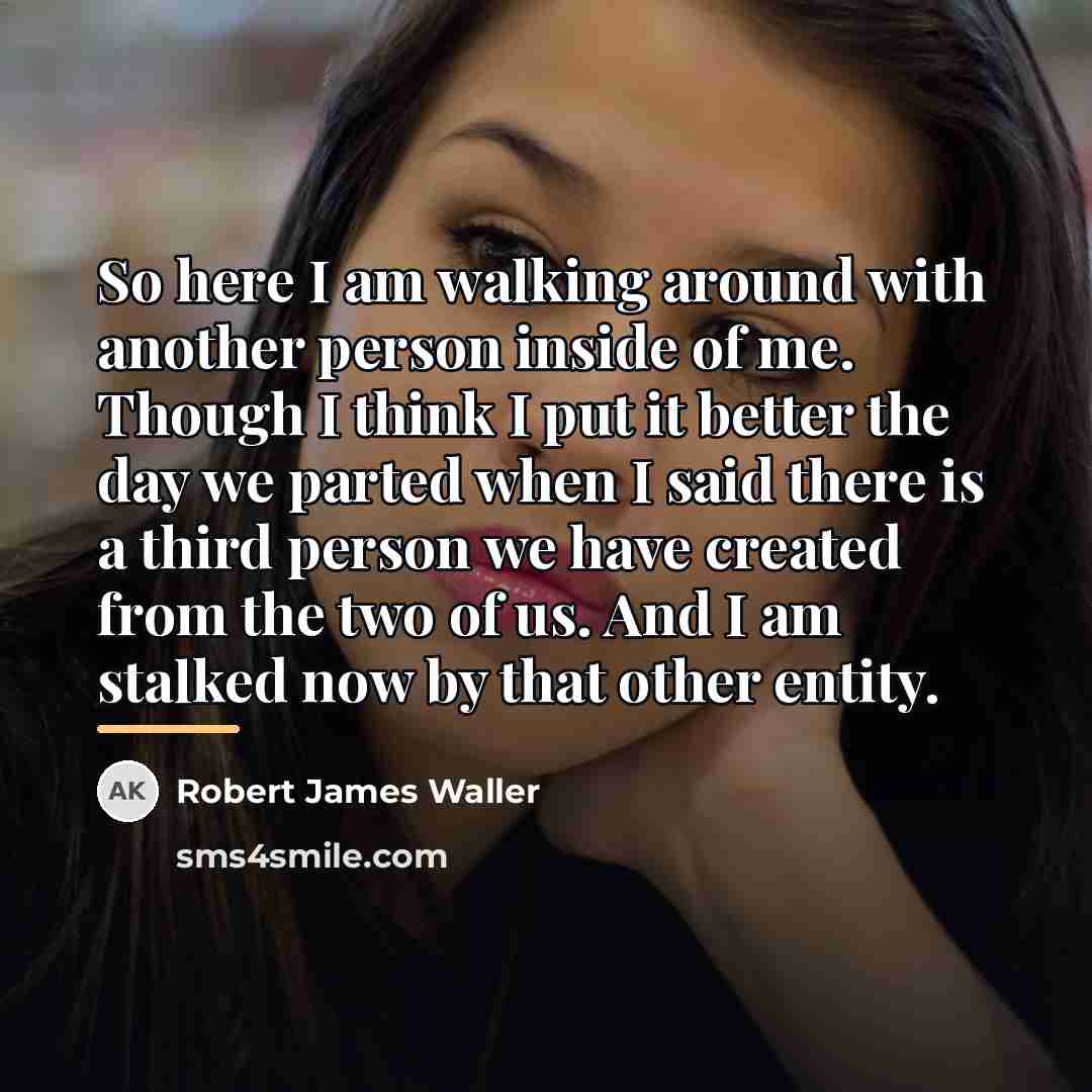 “So here I am walking around with another person inside…” quote by Robert James Waller