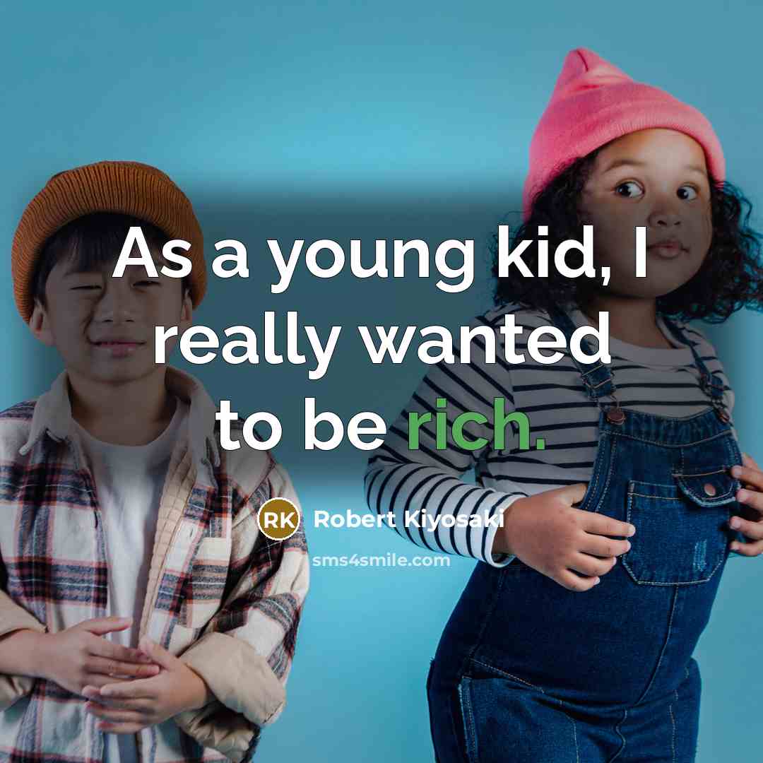 “As a young kid, I really wanted to be rich.…” quote by Robert Kiyosaki