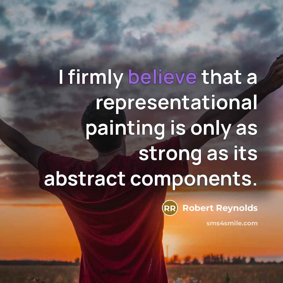 “I firmly believe that a representational painting is only as…” quote by Robert Reynolds