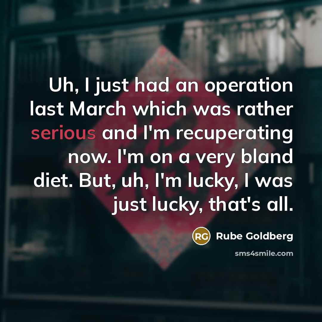 “Uh, I just had an operation last March which was…” quote by Rube Goldberg