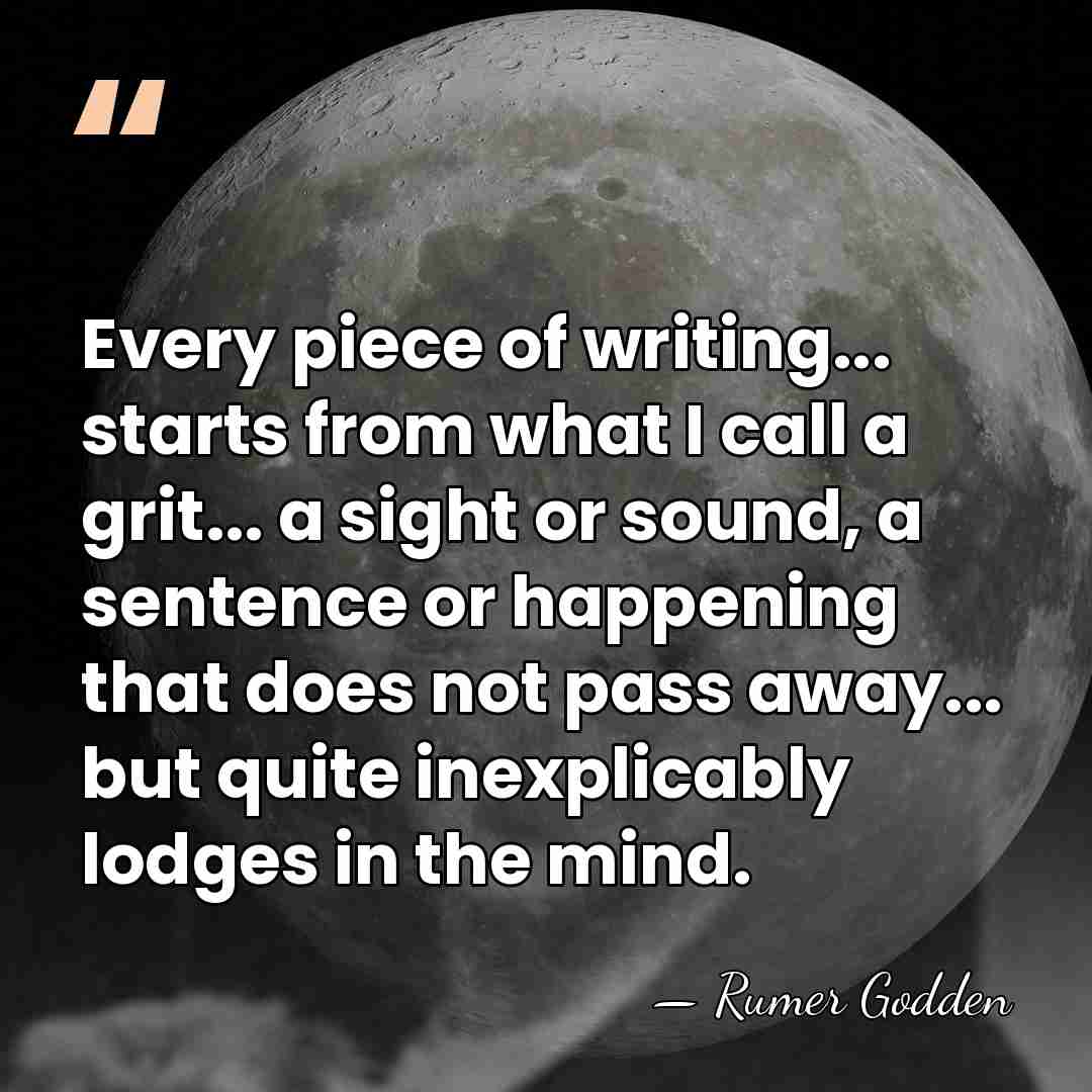 Every piece of writing... starts from what I call a grit... a&hellip; - Rumer Godden