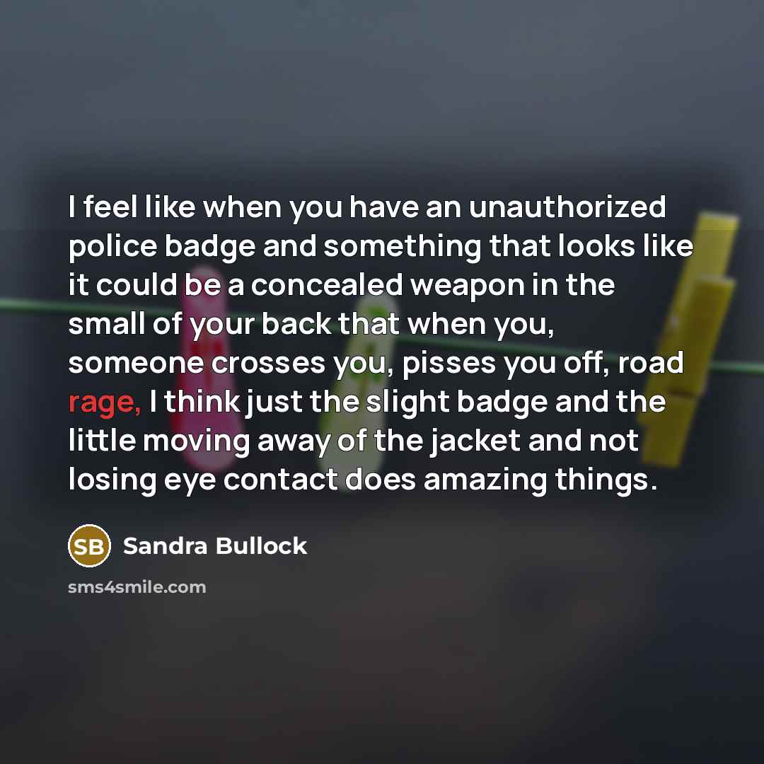 “I feel like when you have an unauthorized police badge…” quote by Sandra Bullock