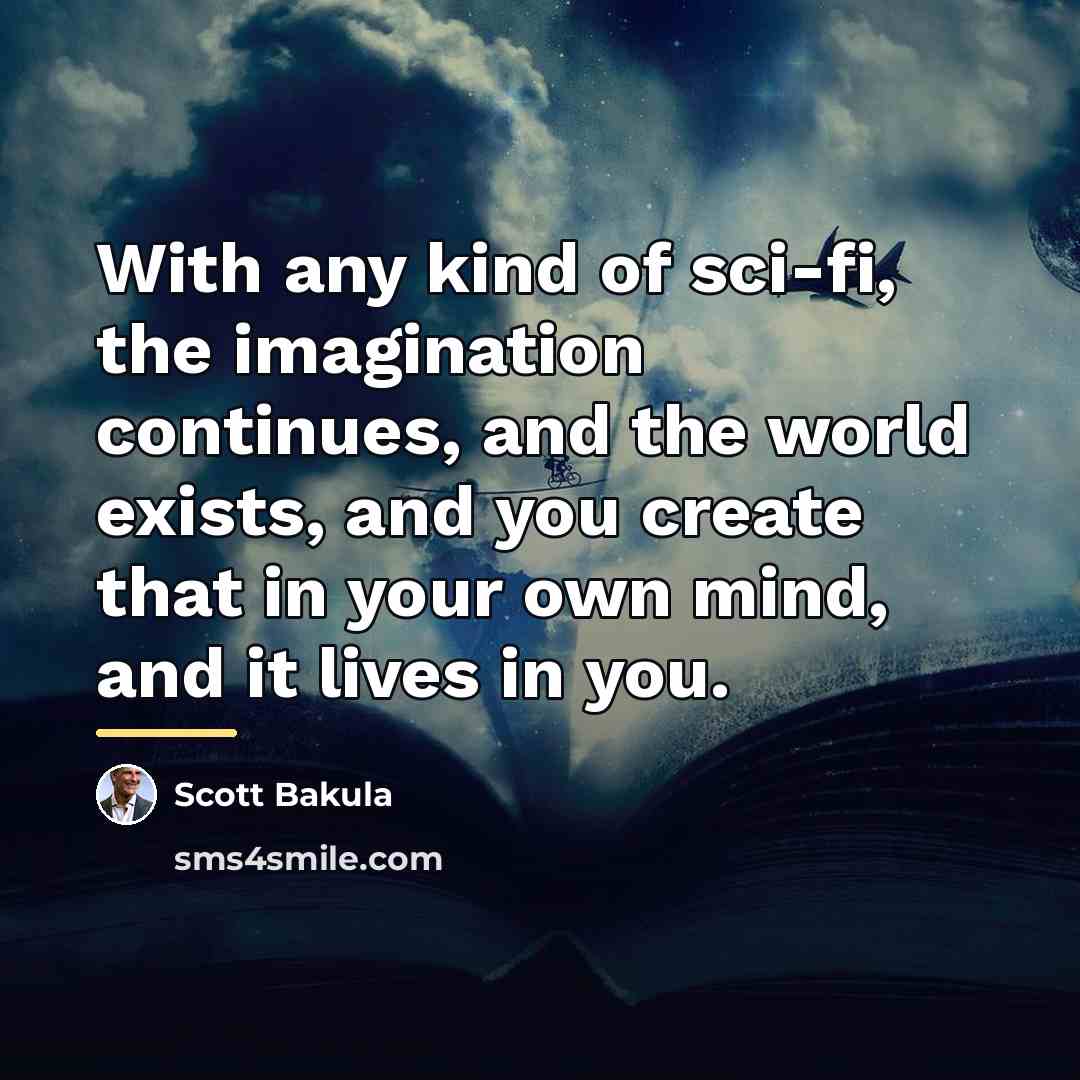 “With any kind of sci-fi, the imagination continues, and the…” quote by Scott Bakula