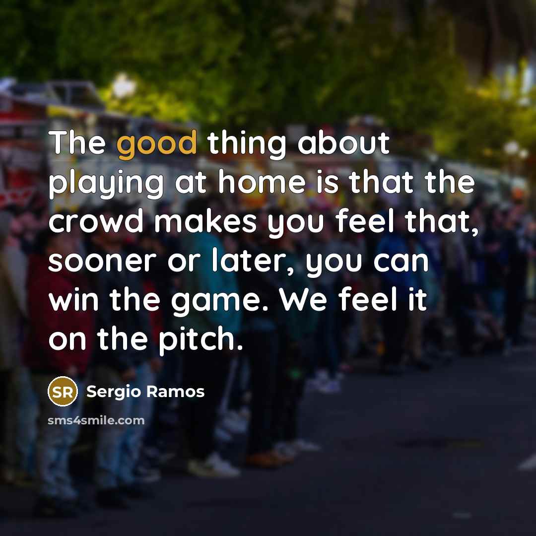 “The good thing about playing at home is that the…” quote by Sergio Ramos