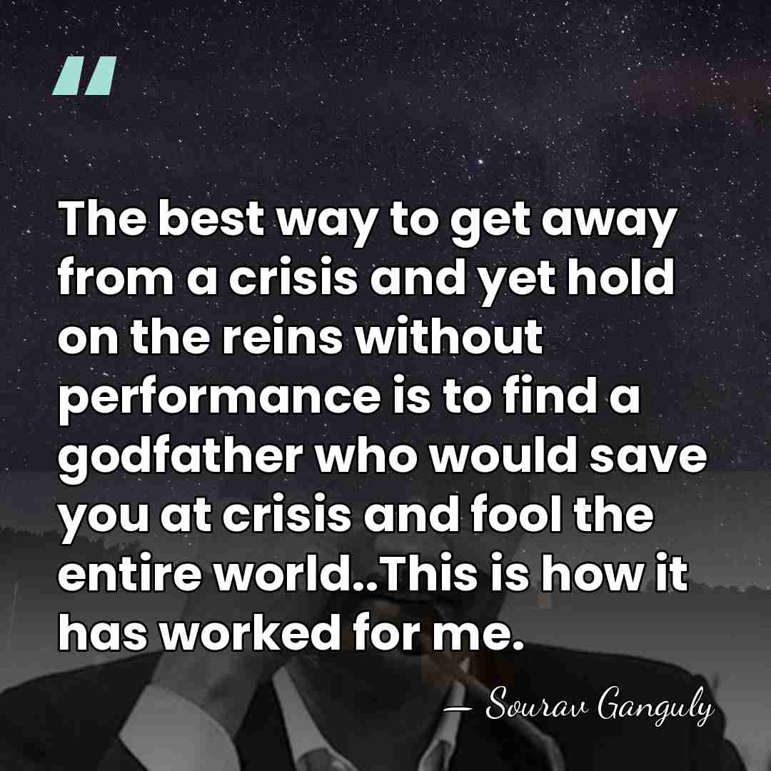 The best way to get away from a crisis and yet hold&hellip; - Sourav Ganguly