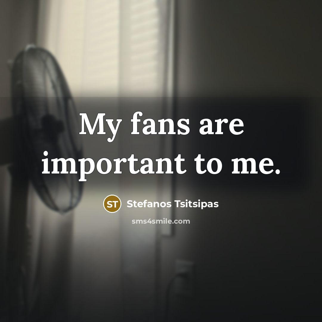 “My fans are important to me.…” quote by Stefanos Tsitsipas
