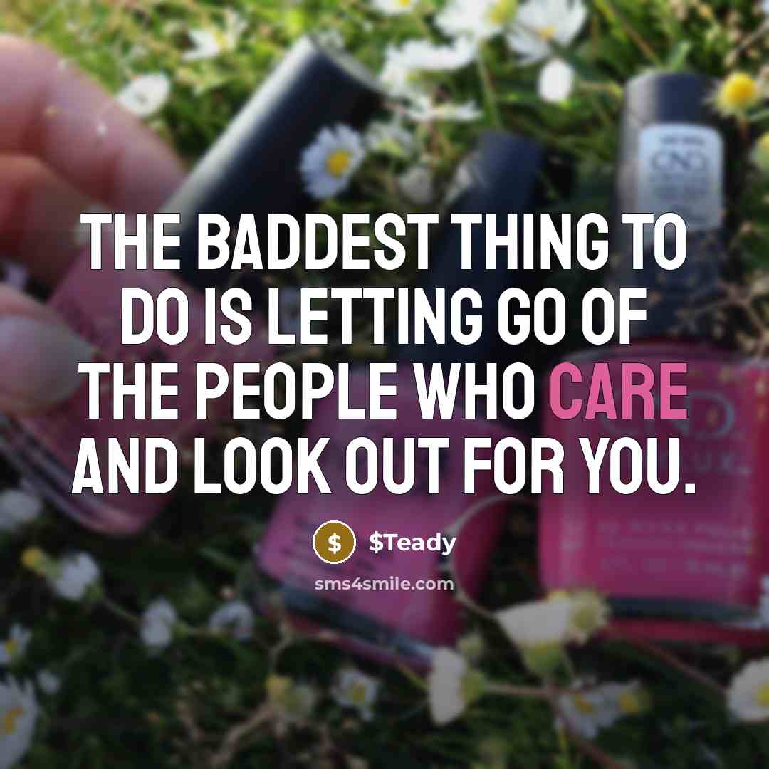 “The baddest thing to do is letting go of the people who care and look out for you.” quote by $Teady