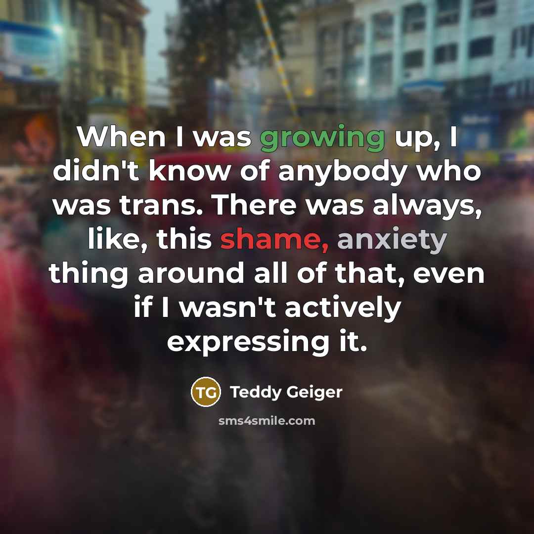 “When I was growing up, I didn't know of anybody…” quote by Teddy Geiger