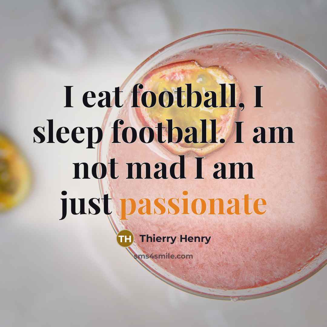 “I eat football, I sleep football. I am not mad…” quote by Thierry Henry