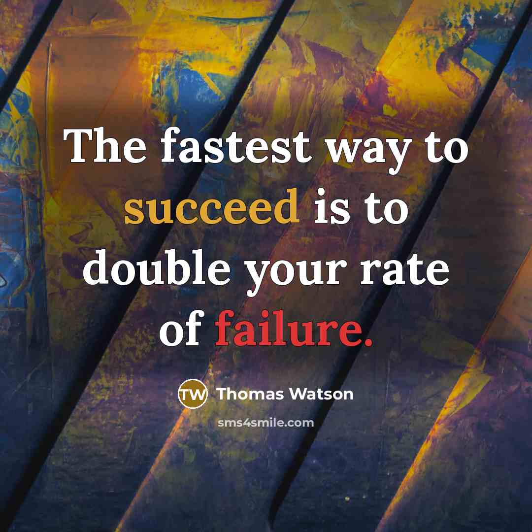 “The fastest way to succeed is to double your rate…” quote by Thomas Watson