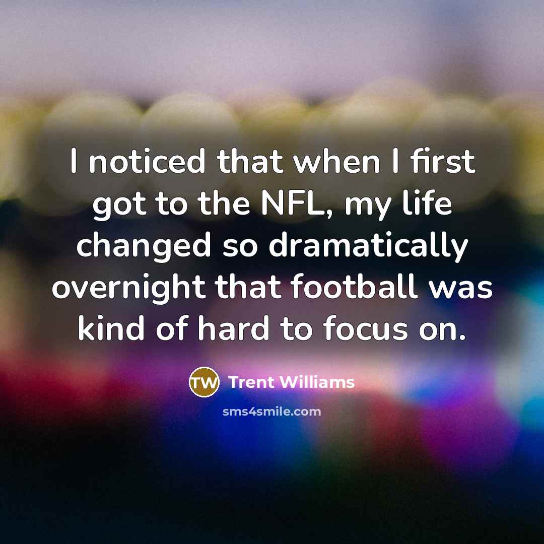 “I noticed that when I first got to the NFL,…” quote by Trent Williams