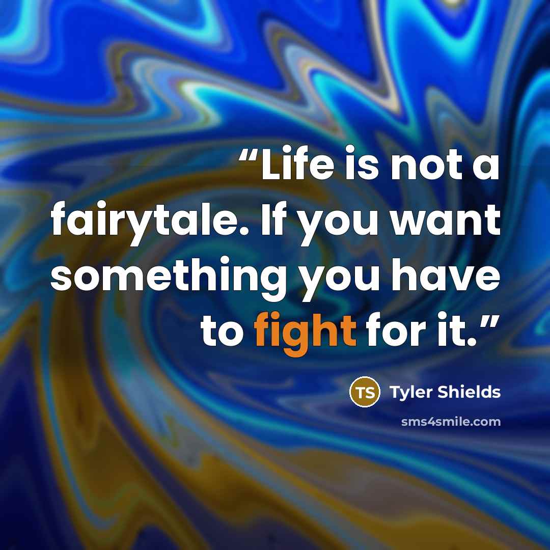 “Life is not a fairytale. If you want something you have to fight for it.” quote by Tyler Shields