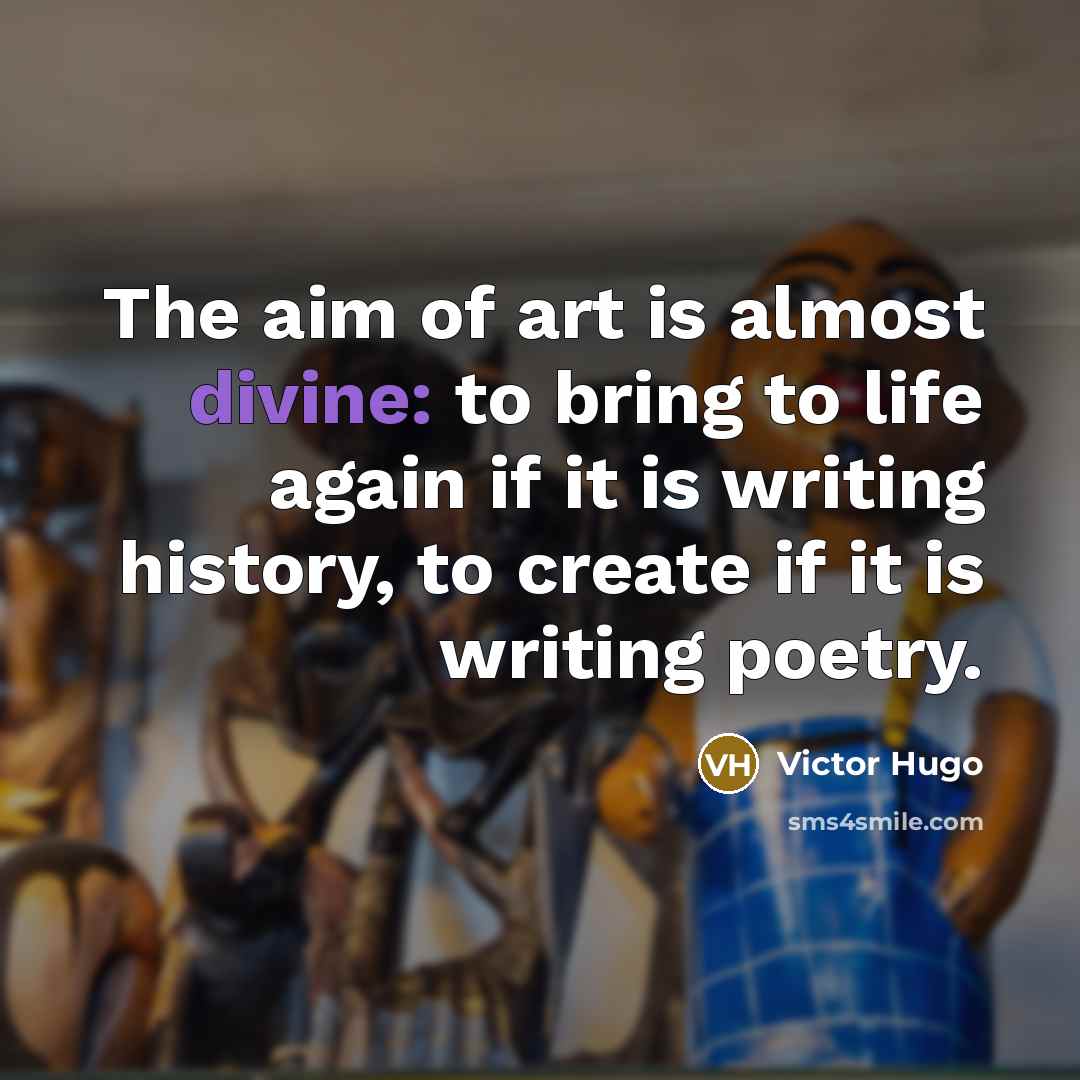 “The aim of art is almost divine: to bring to…” quote by Victor Hugo