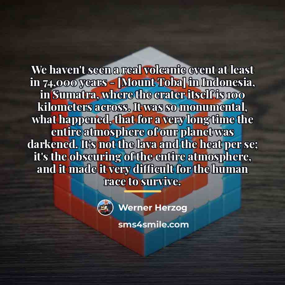 “We haven't seen a real volcanic event at least in…” quote by Werner Herzog