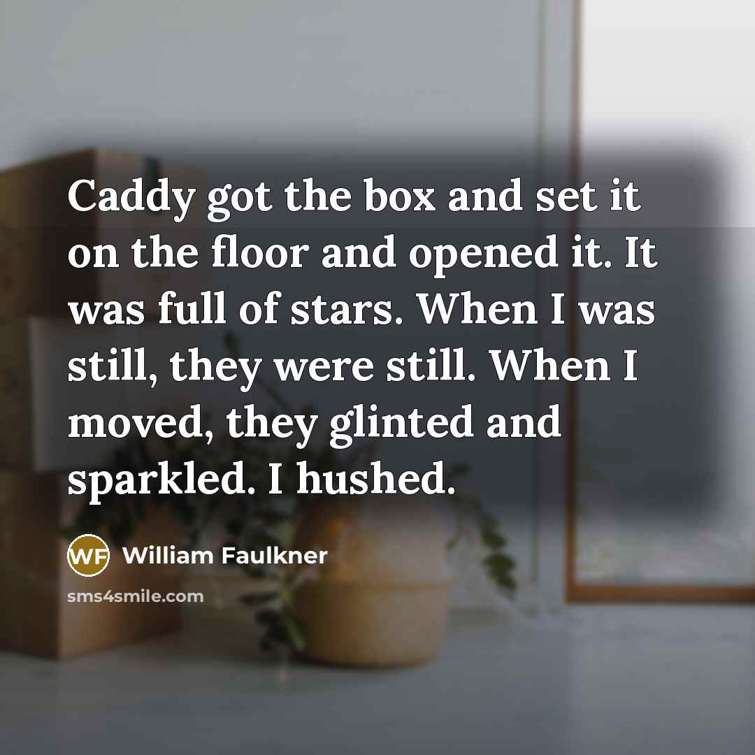“Caddy got the box and set it on the floor…” quote by William Faulkner