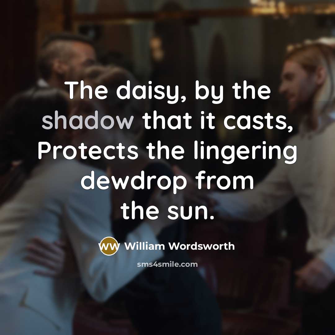 “The daisy, by the shadow that it casts, Protects the…” quote by William Wordsworth