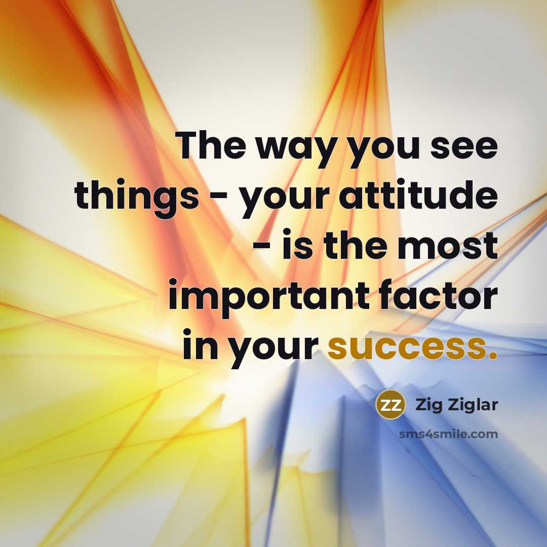 “The way you see things - your attitude - is…” quote by Zig Ziglar