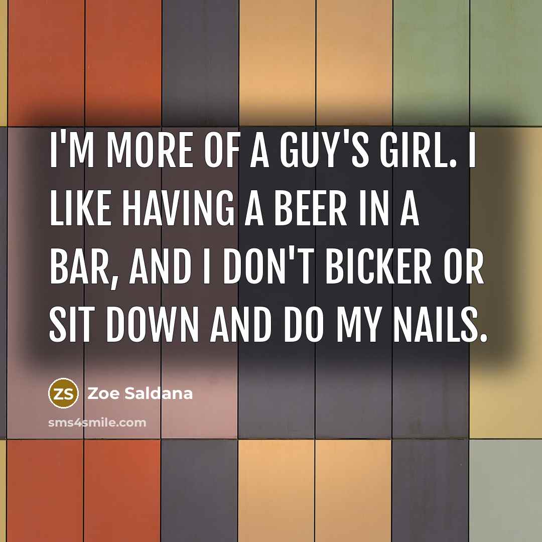 “I'm more of a guy's girl. I like having a…” quote by Zoe Saldana