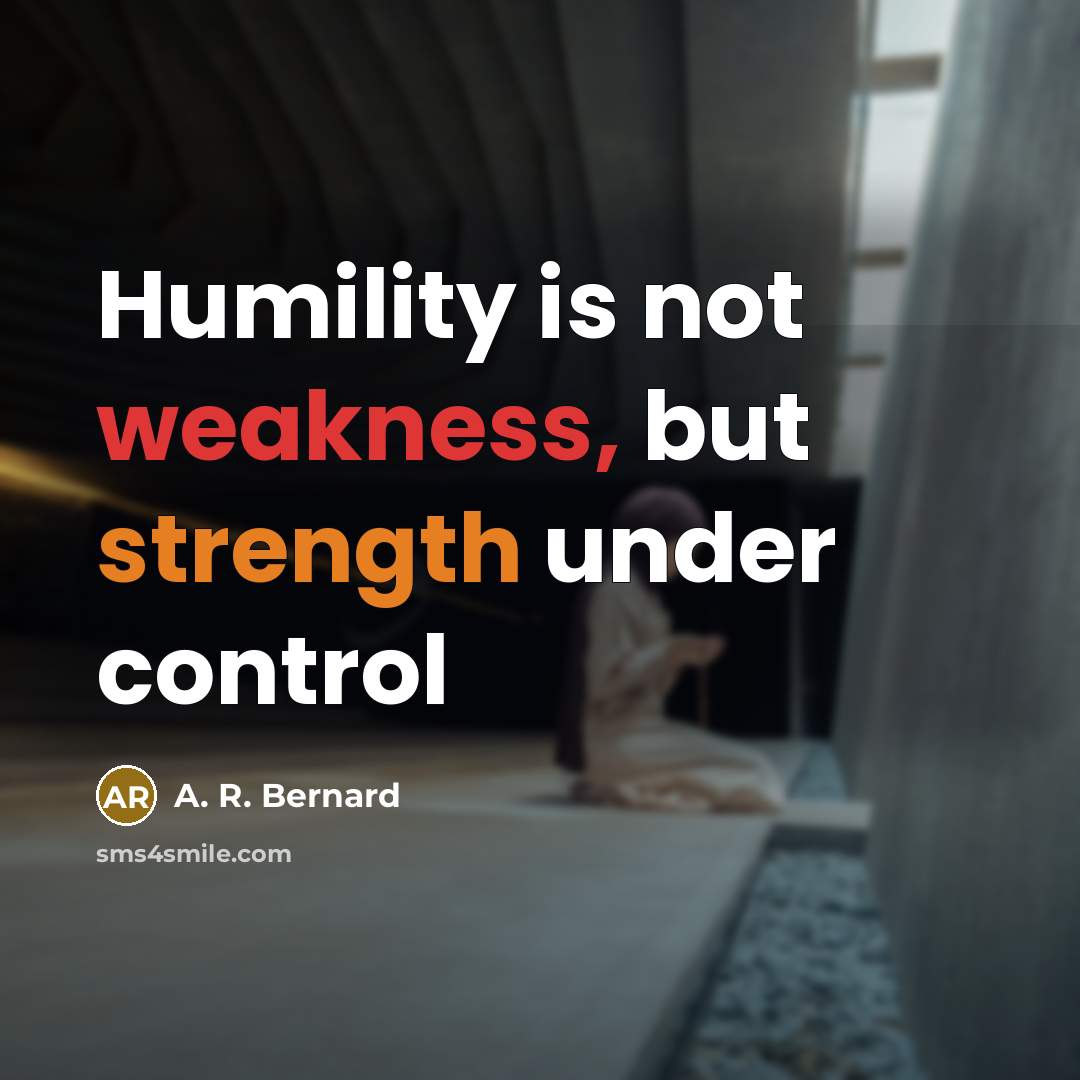 “Humility is not weakness, but strength under control…” quote by A. R. Bernard