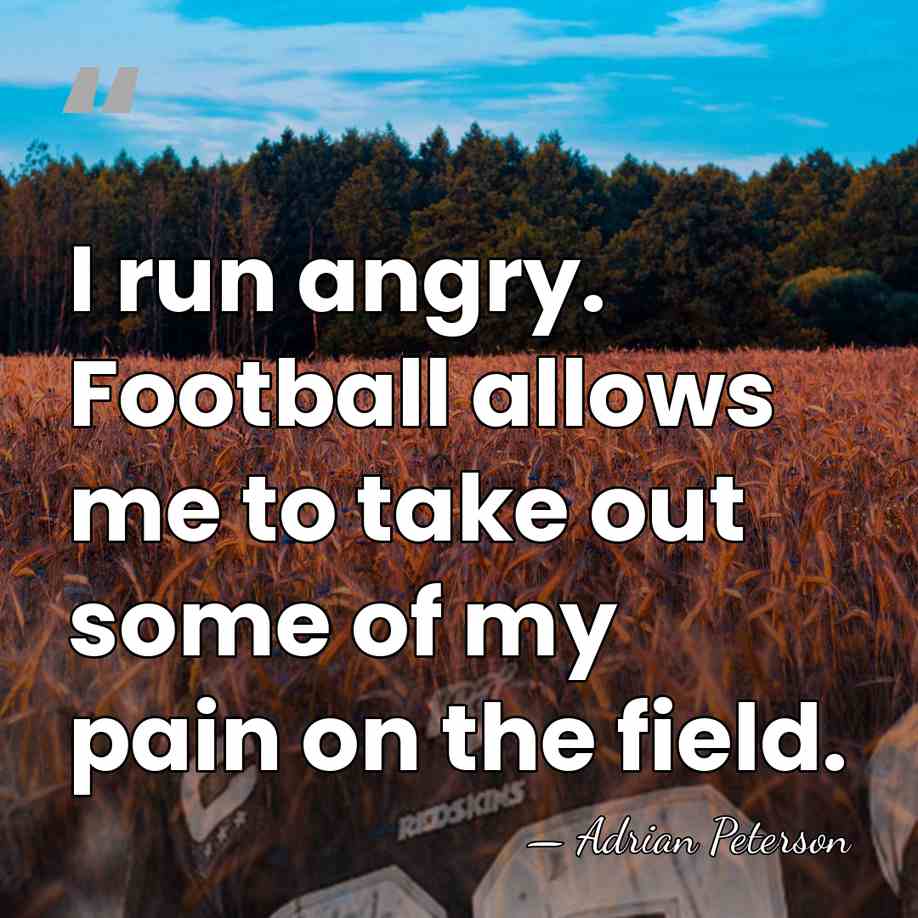 I run angry. Football allows me to take out some of my&hellip; - Adrian Peterson