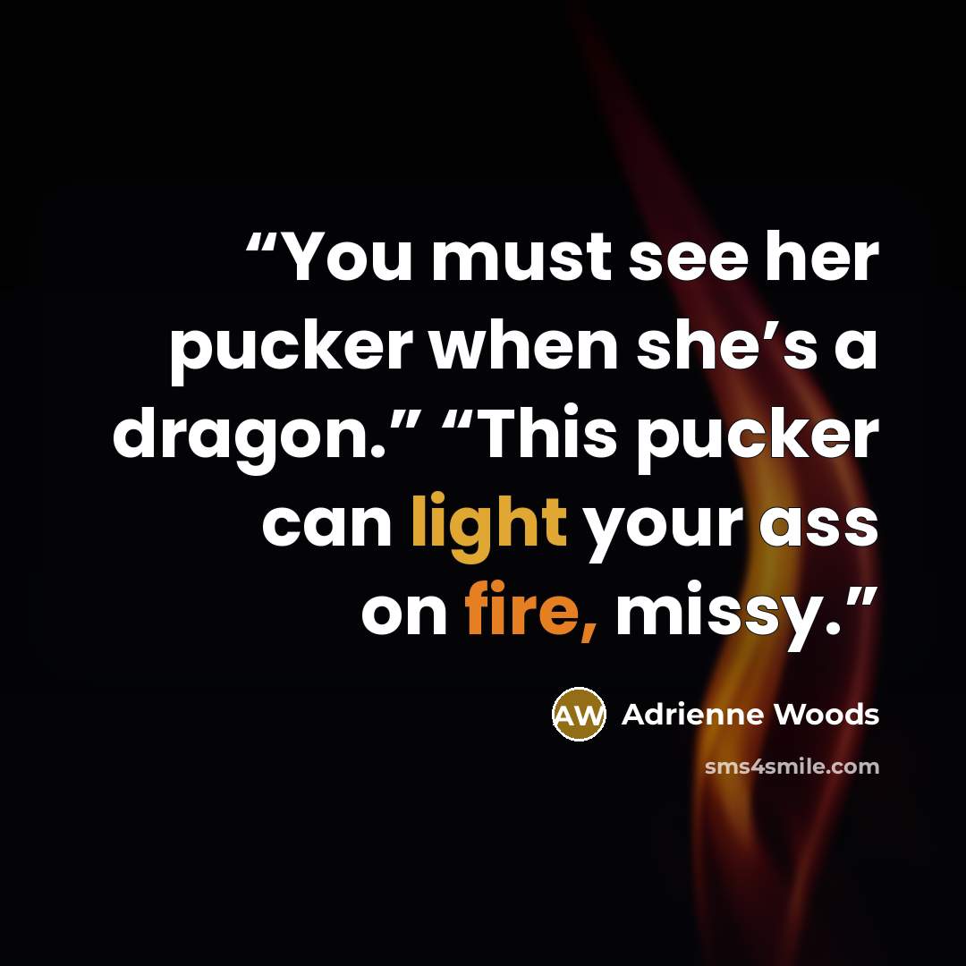 “You must see her pucker when she’s a dragon.” “This pucker can light your ass on fire, missy.” quote by Adrienne Woods