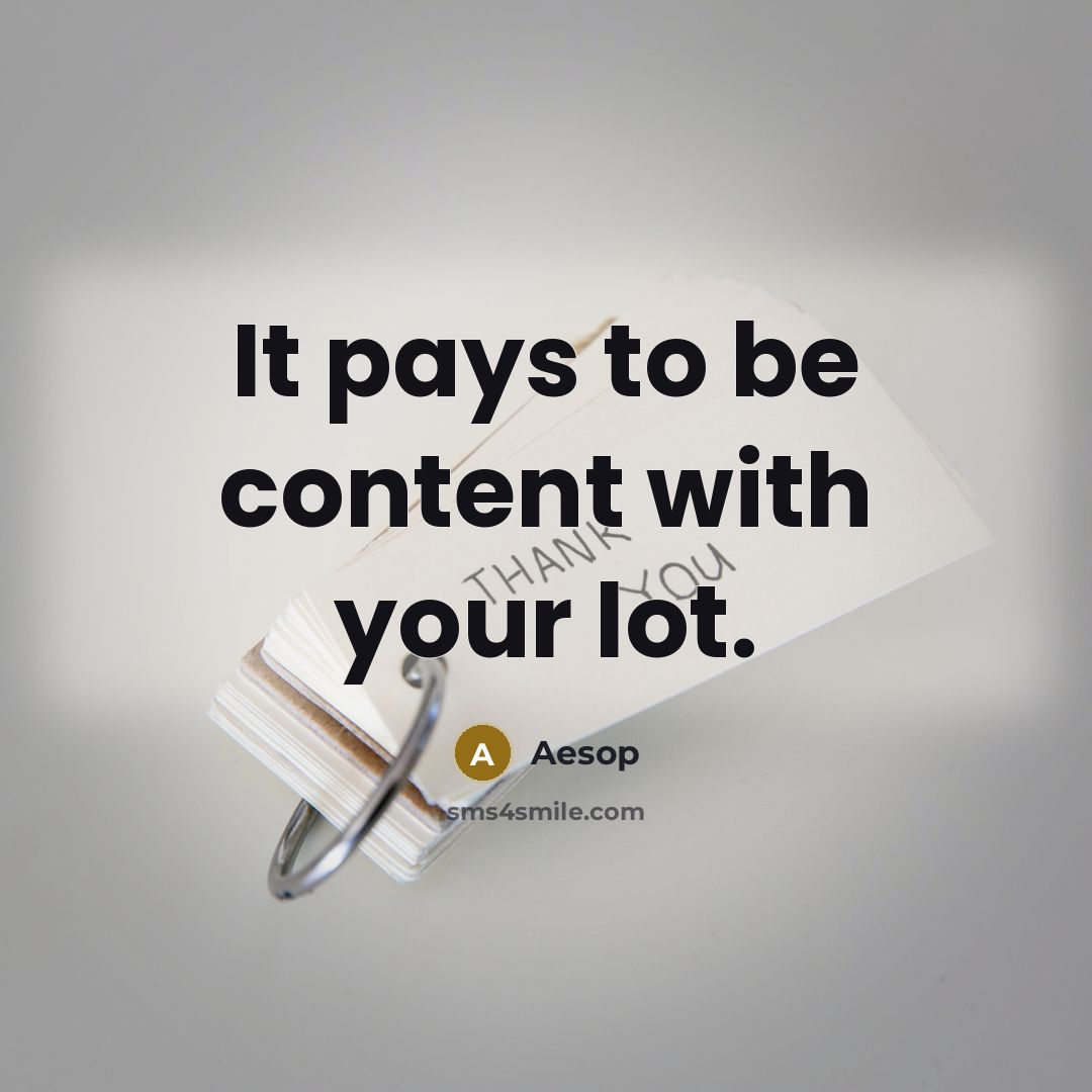 “It pays to be content with your lot.…” quote by Aesop