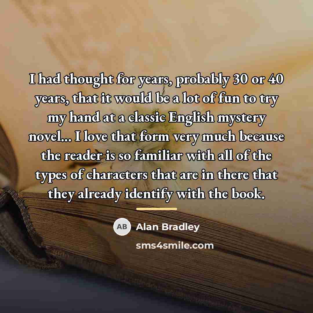 “I had thought for years, probably 30 or 40 years,…” quote by Alan Bradley