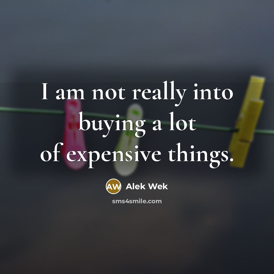 “I am not really into buying a lot of expensive…” quote by Alek Wek