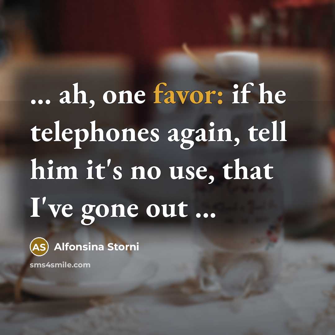 “... ah, one favor: if he telephones again, tell him…” quote by Alfonsina Storni