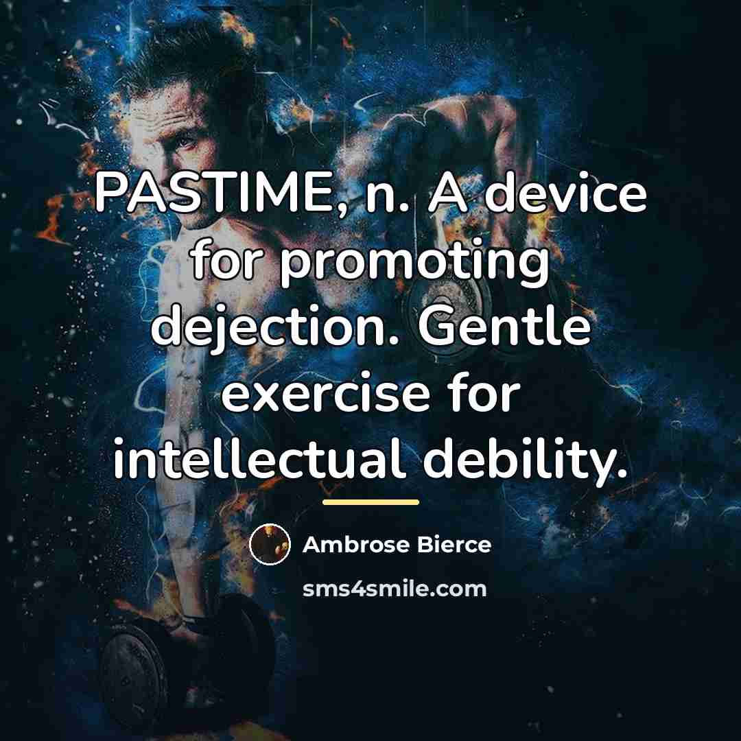 “PASTIME, n. A device for promoting dejection. Gentle exercise for…” quote by Ambrose Bierce