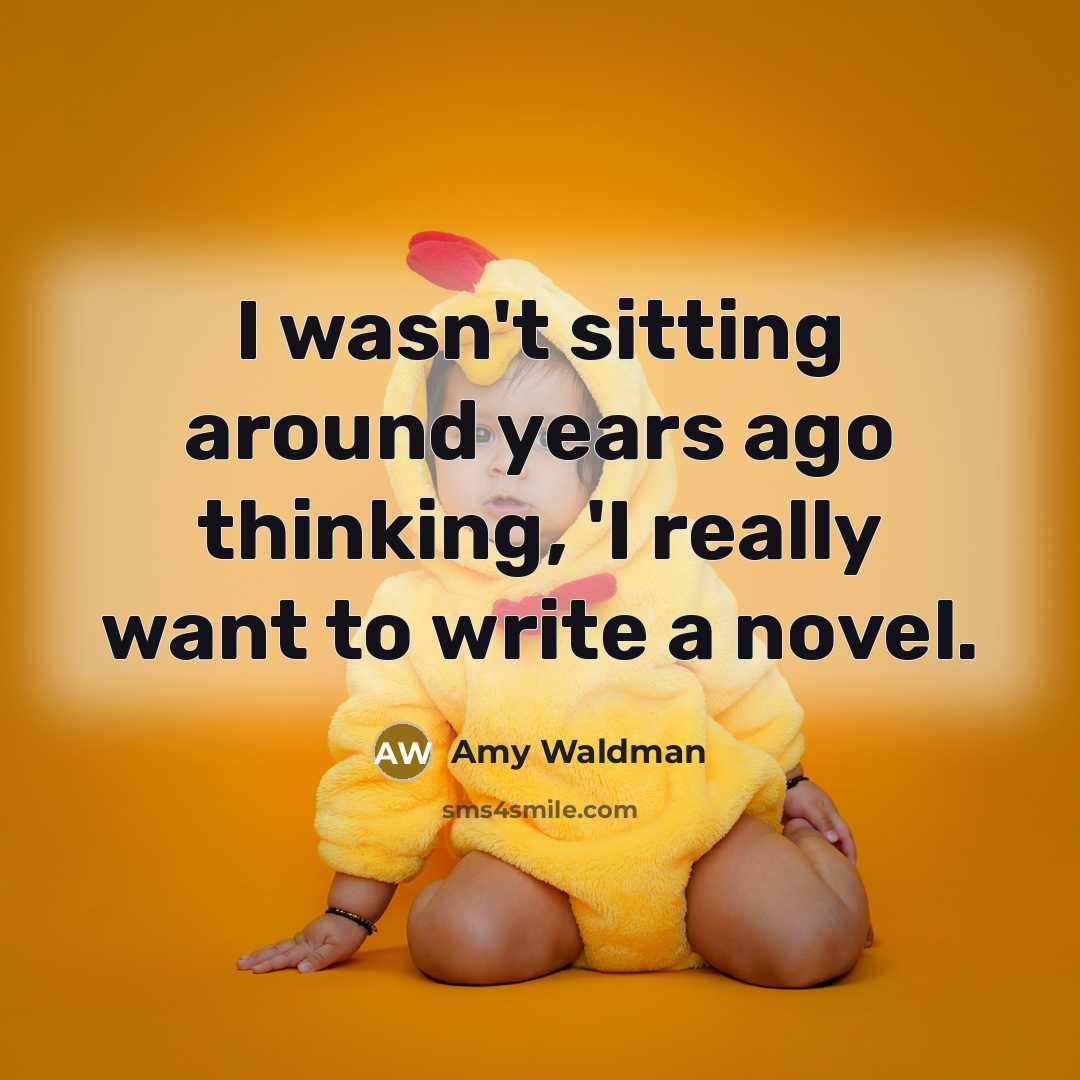 “I wasn't sitting around years ago thinking, 'I really want…” quote by Amy Waldman