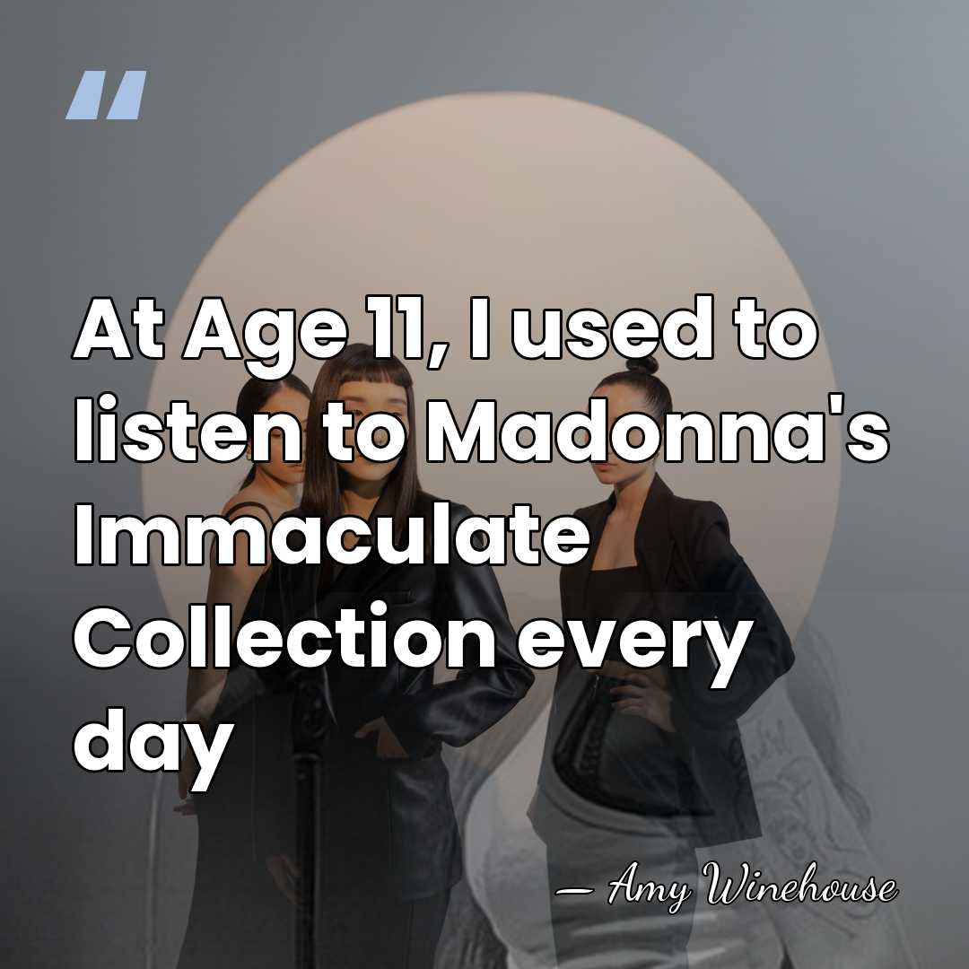 At Age 11, I used to listen to Madonna's Immaculate Collection every&hellip; - Amy Winehouse