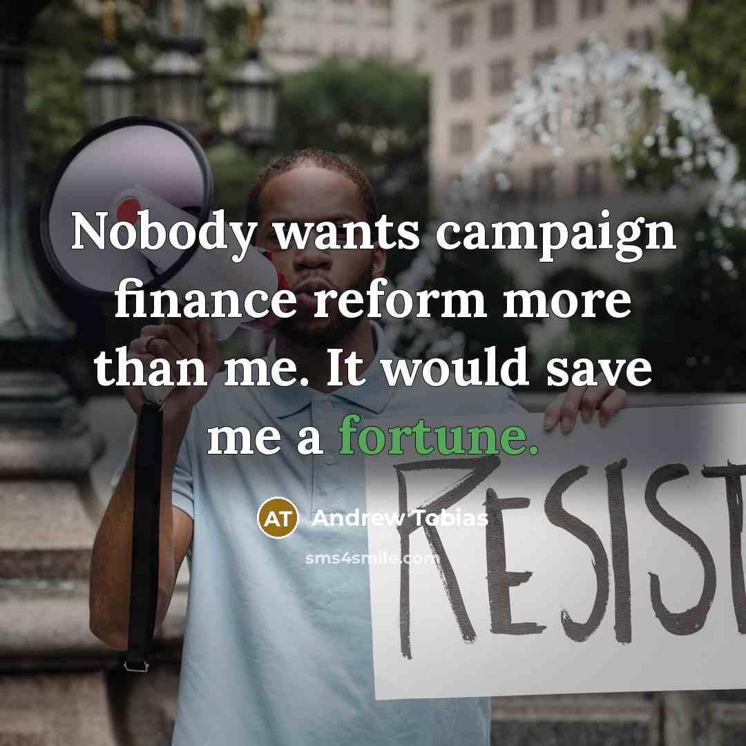“Nobody wants campaign finance reform more than me. It would…” quote by Andrew Tobias