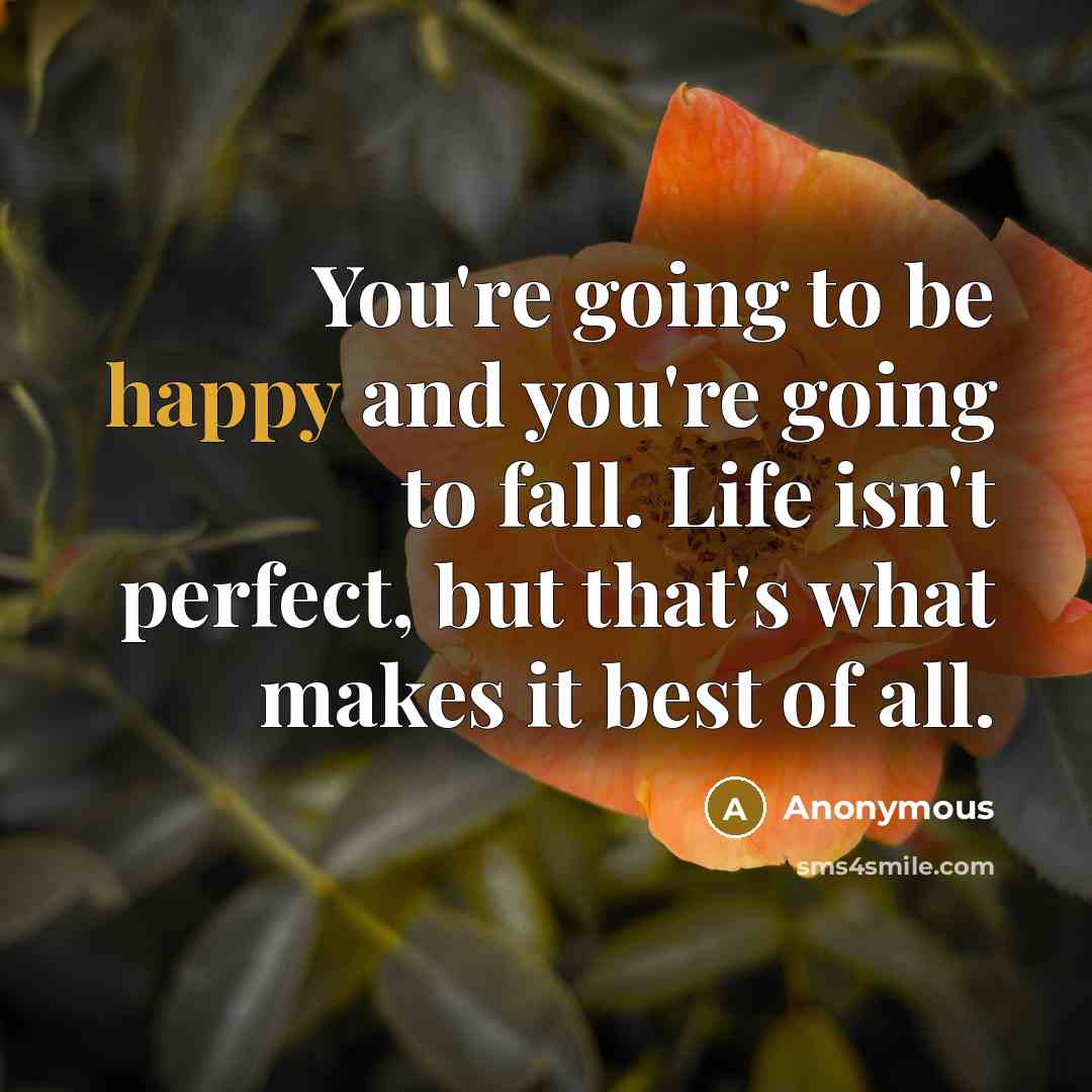 “You're going to be happy and you're going to fall.…” quote by Anonymous