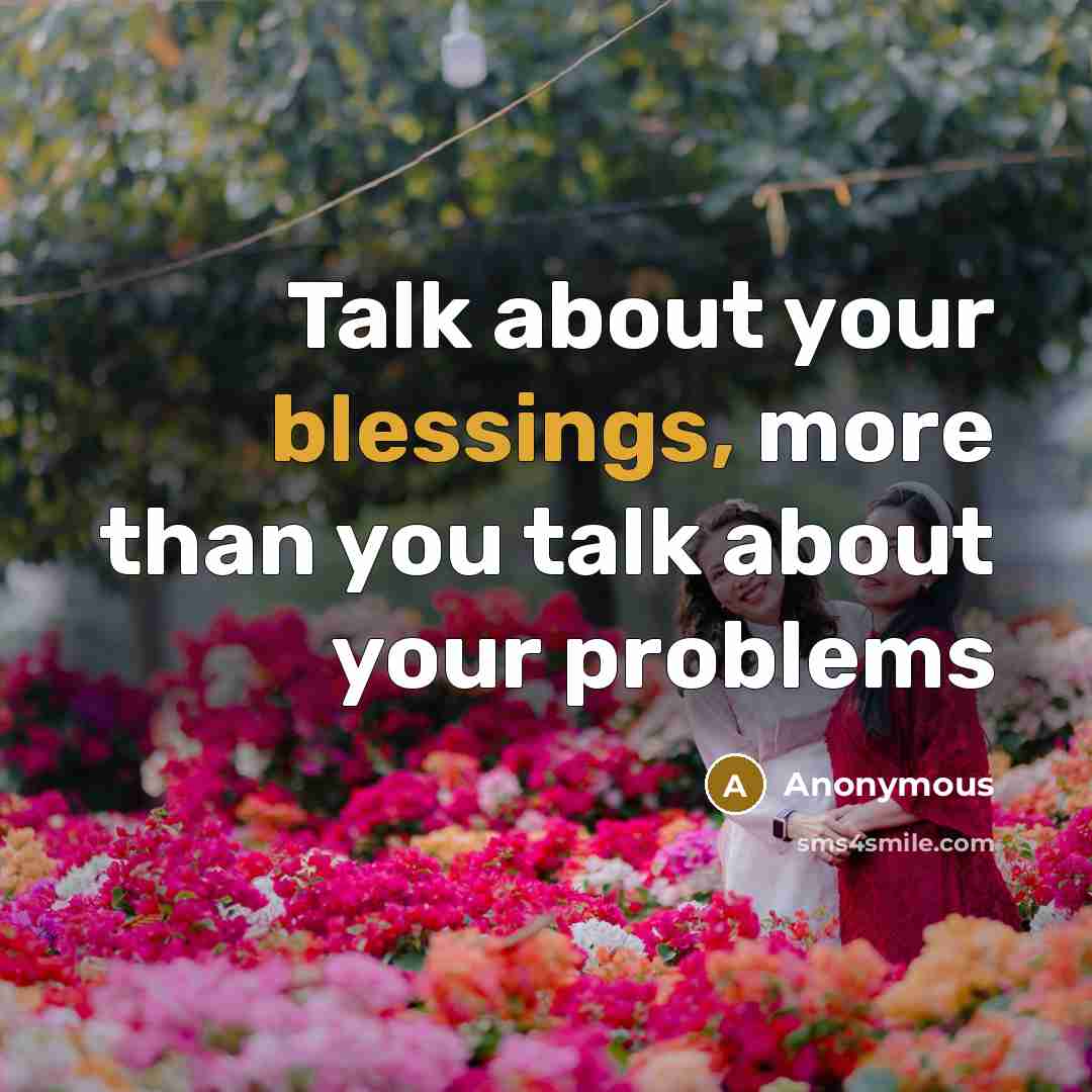 “Talk about your blessings, more than you talk about your problems” quote by Anonymous