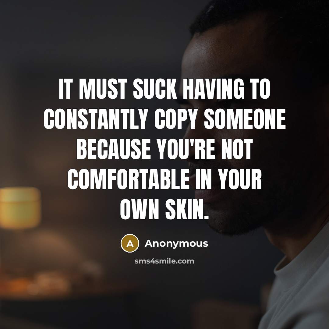 “It must suck having to constantly copy someone because you're…” quote by Anonymous