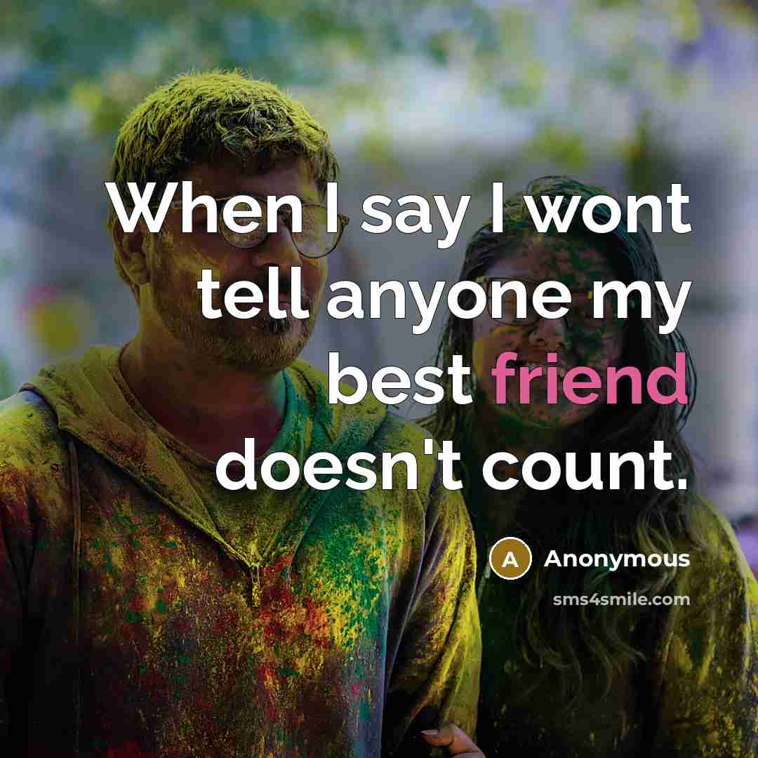 “When I say I wont tell anyone my best friend…” quote by Anonymous