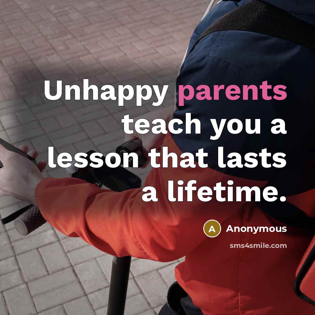 “Unhappy parents teach you a lesson that lasts a lifetime.” quote by Anonymous