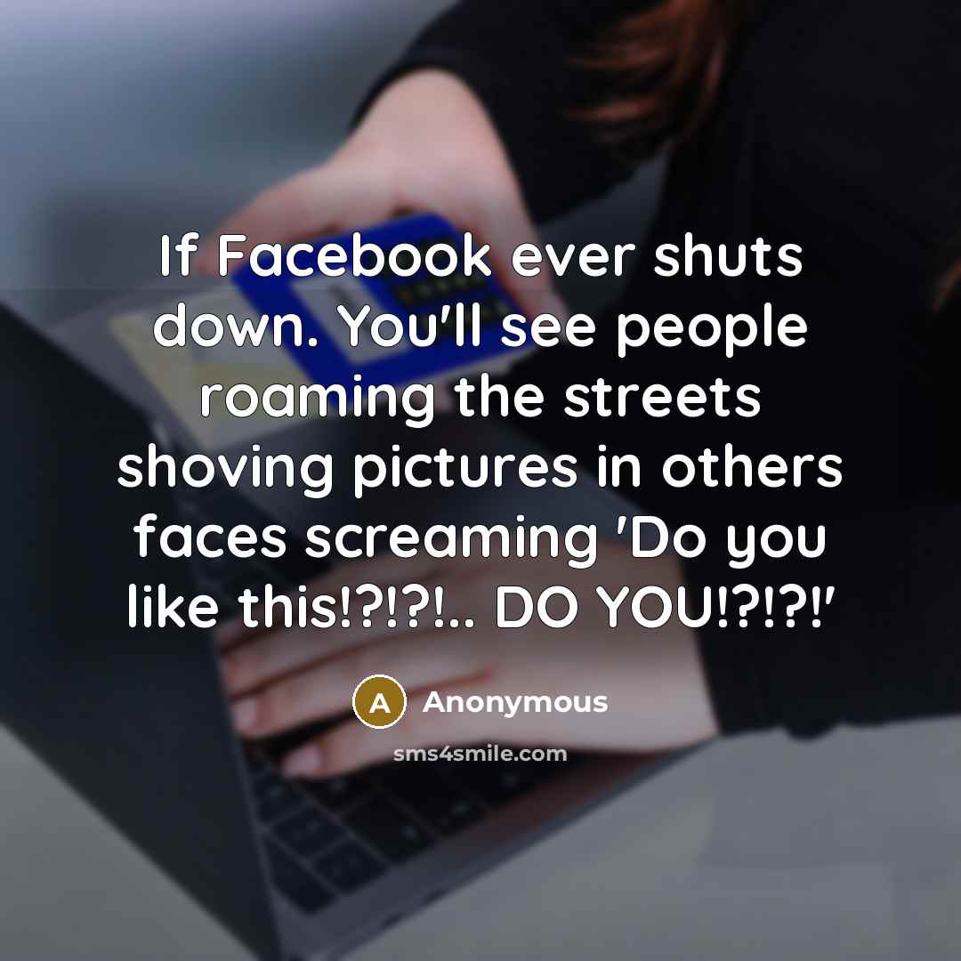 “If Facebook ever shuts down. You'll see people roaming the…” quote by Anonymous