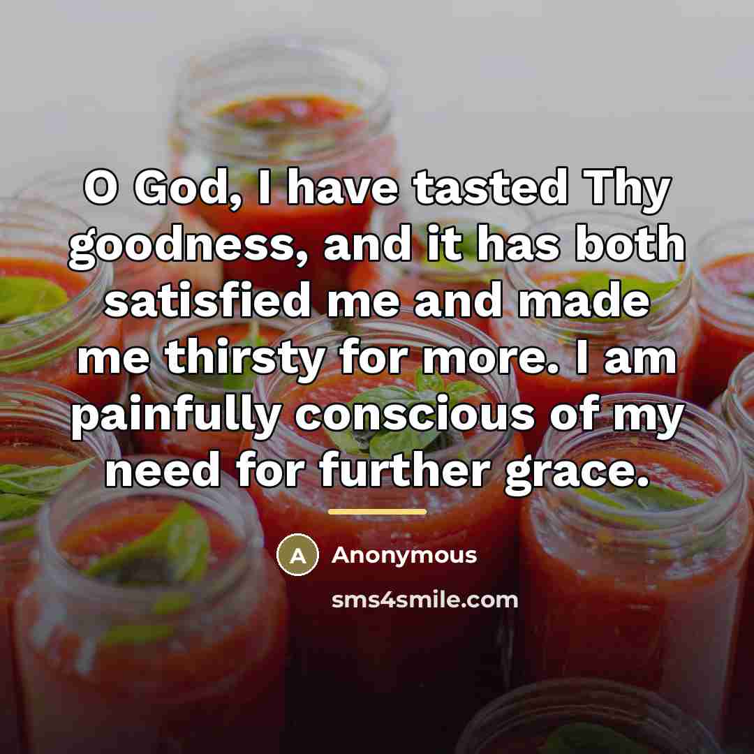 “O God, I have tasted Thy goodness, and it has…” quote by Anonymous
